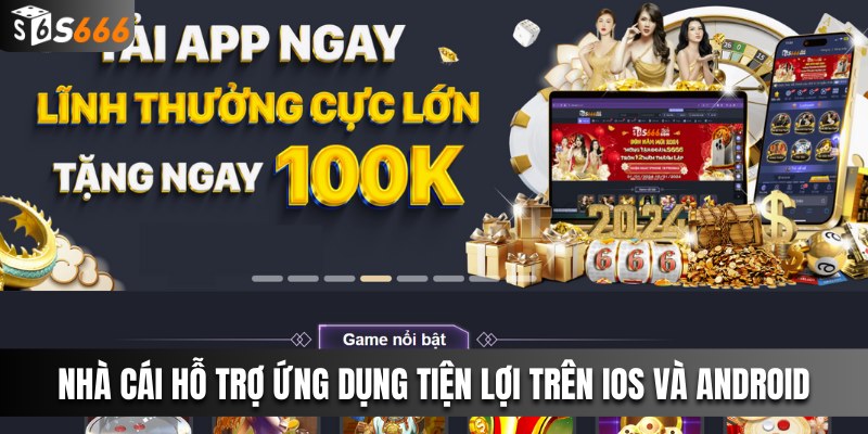 Nhà cái hỗ trợ ứng dụng tiện lợi trên iOS và Android